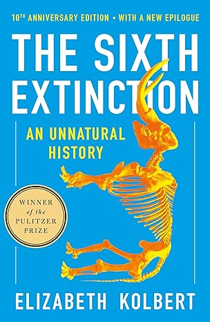 The Sixth Extinction: An Unnatural History by Elizabeth Kolbert (10th Anniversary Edition)