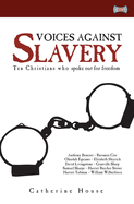 Voices Against Slavery: Ten Christians Who Spoke Out For Freedom by Catherine House