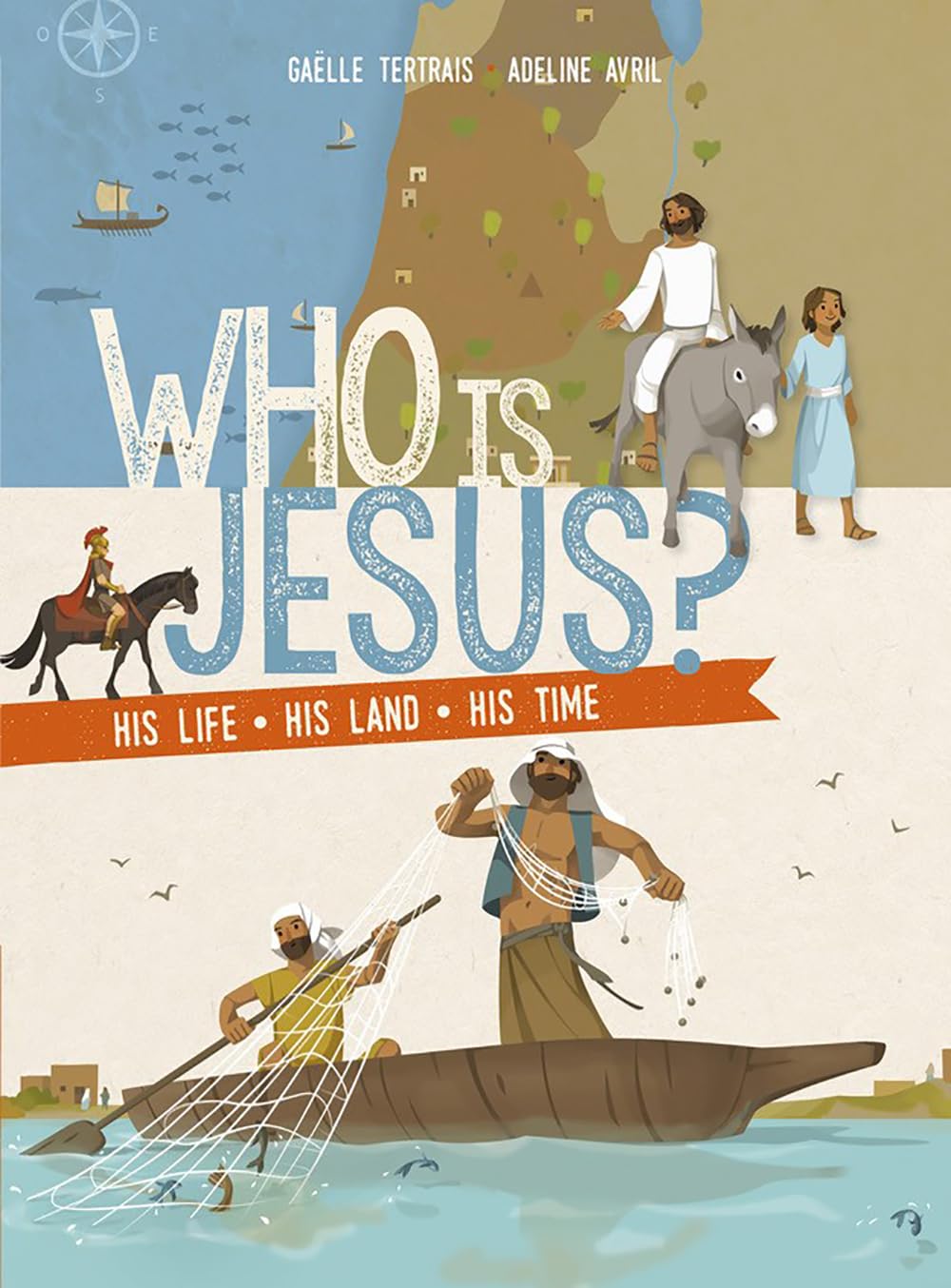 Who Is Jesus? His Life, His Land, His Time by Gaelle Tertrais