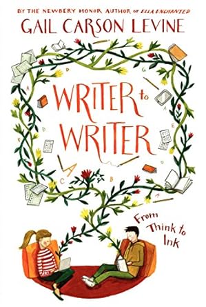 Writer to Writer from Think to Ink by Gail Carson Levine