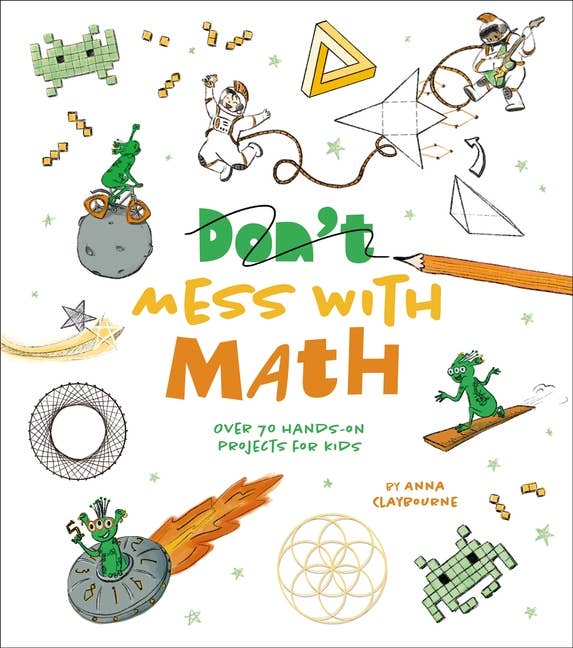 Mess With Math: Over 70 Hands-On Projects For Kids