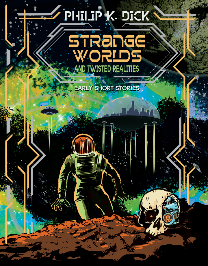 Strange Worlds & Twisted Realities: Philip K. Dick
