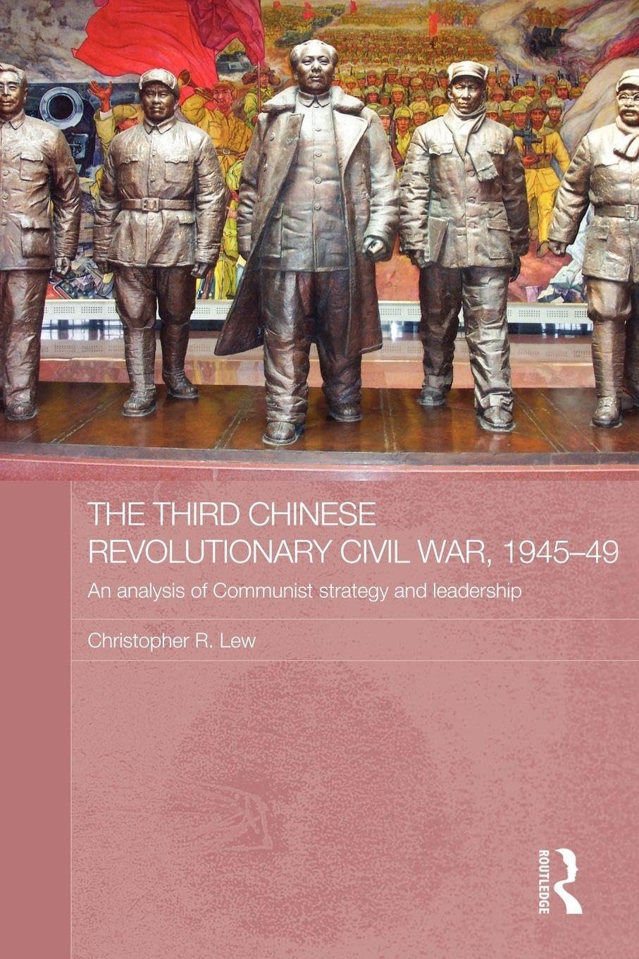The Third Chinese Revolutionary Civil War, 1945-49 (paperback) by Christopher R. Lew