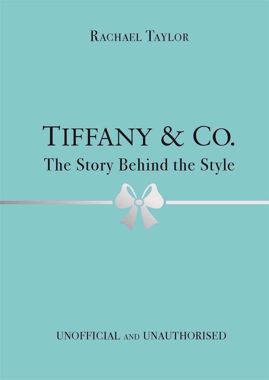 Tiffany & Co.: The Story Behind the Style by Rachael Taylor