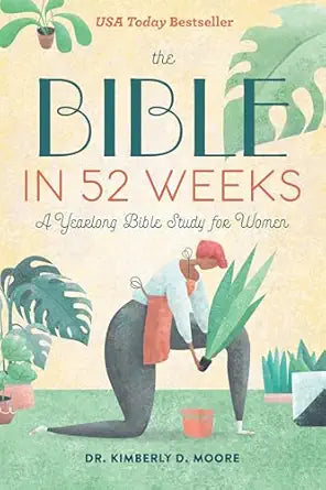 The Bible in 52 Weeks by Dr. Kimberly D. Moore