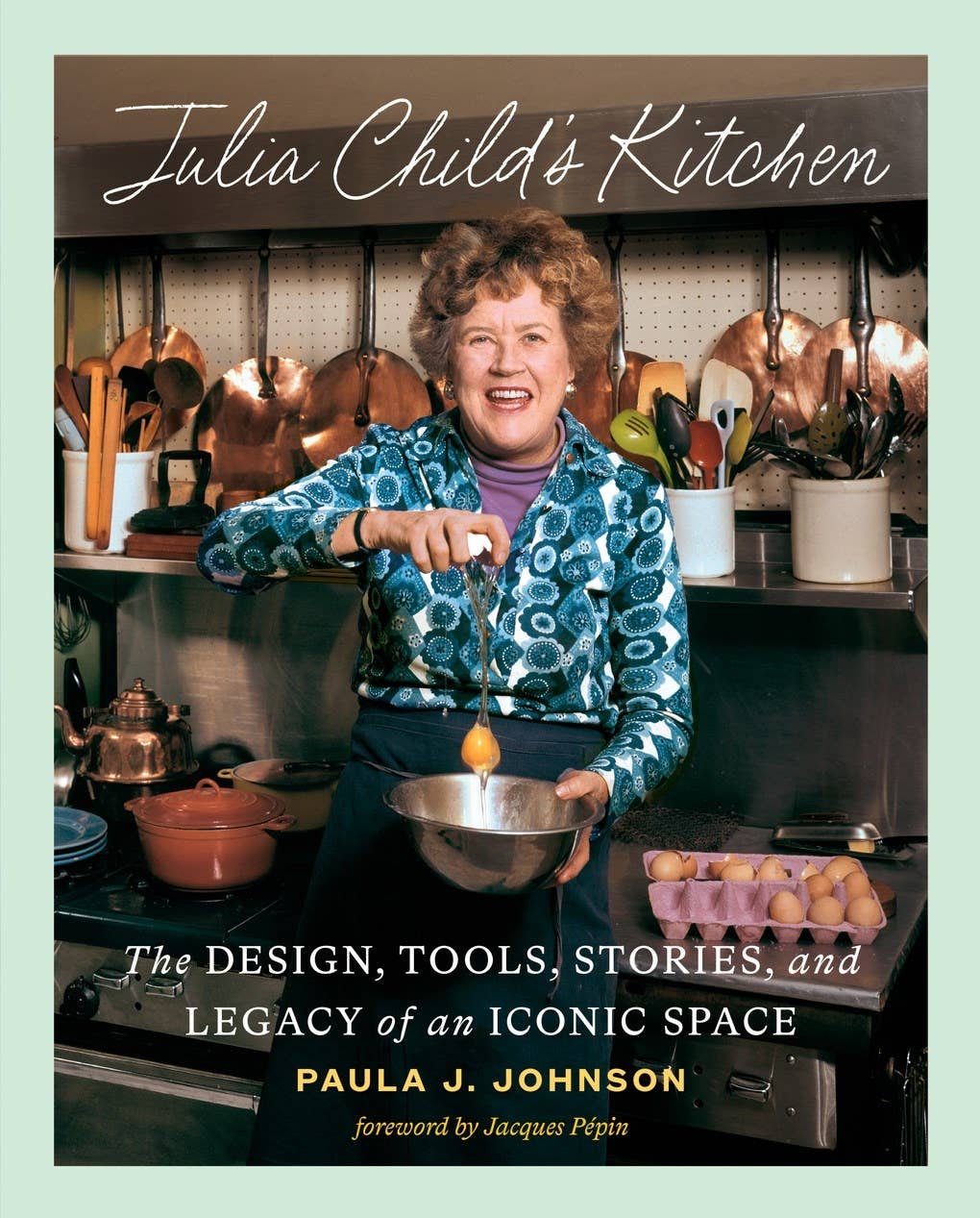 Julia Child's Kitchen: The Design, Tools, Stories, and Legacy of an Iconic Space (Hardcover) by Paula J. Johnson