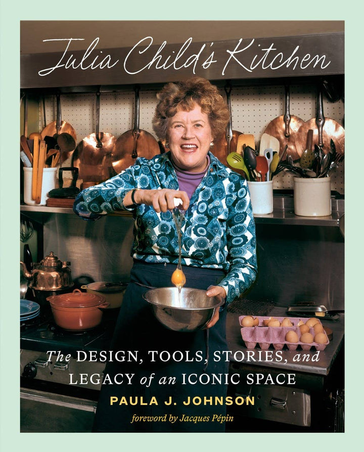 Julia Child's Kitchen: The Design, Tools, Stories, and Legacy of an Iconic Space (Hardcover) by Paula J. Johnson