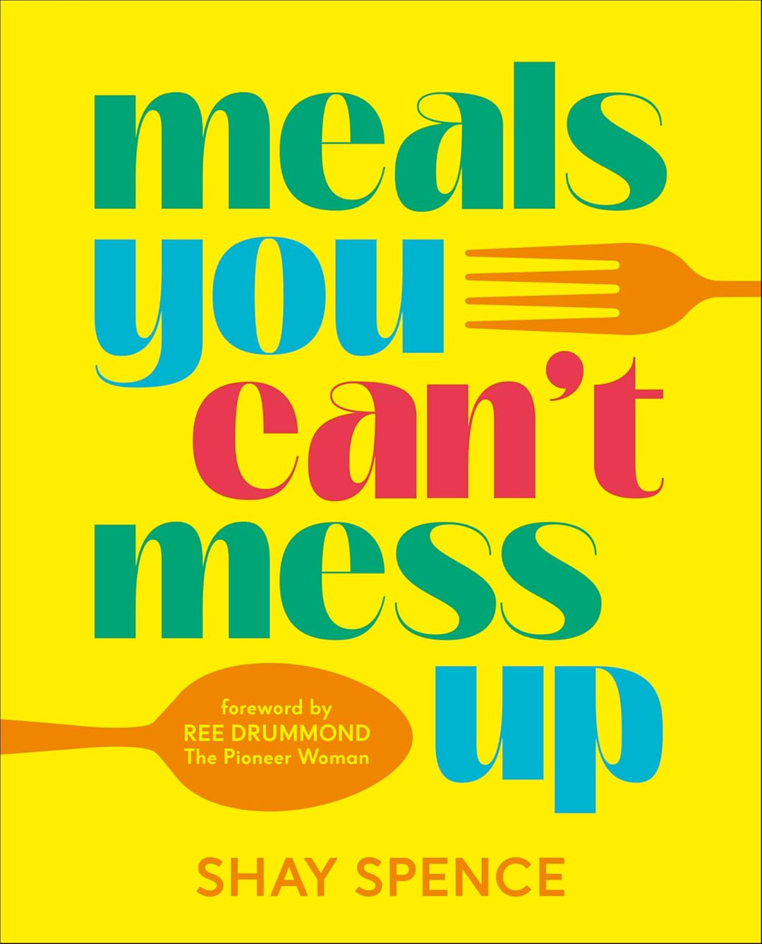 Meals You Can't Mess Up by Shay Spence