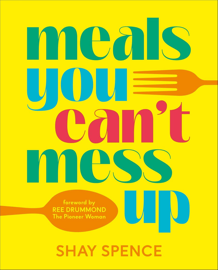 Meals You Can't Mess Up by Shay Spence