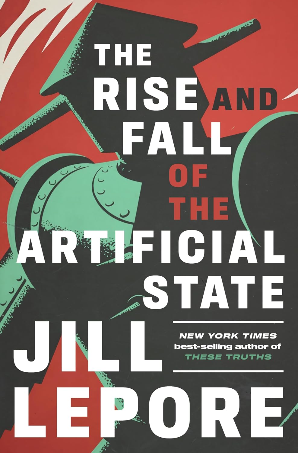 The Rise and Fall of the Artificial State (hardcover) by Jill Lepore