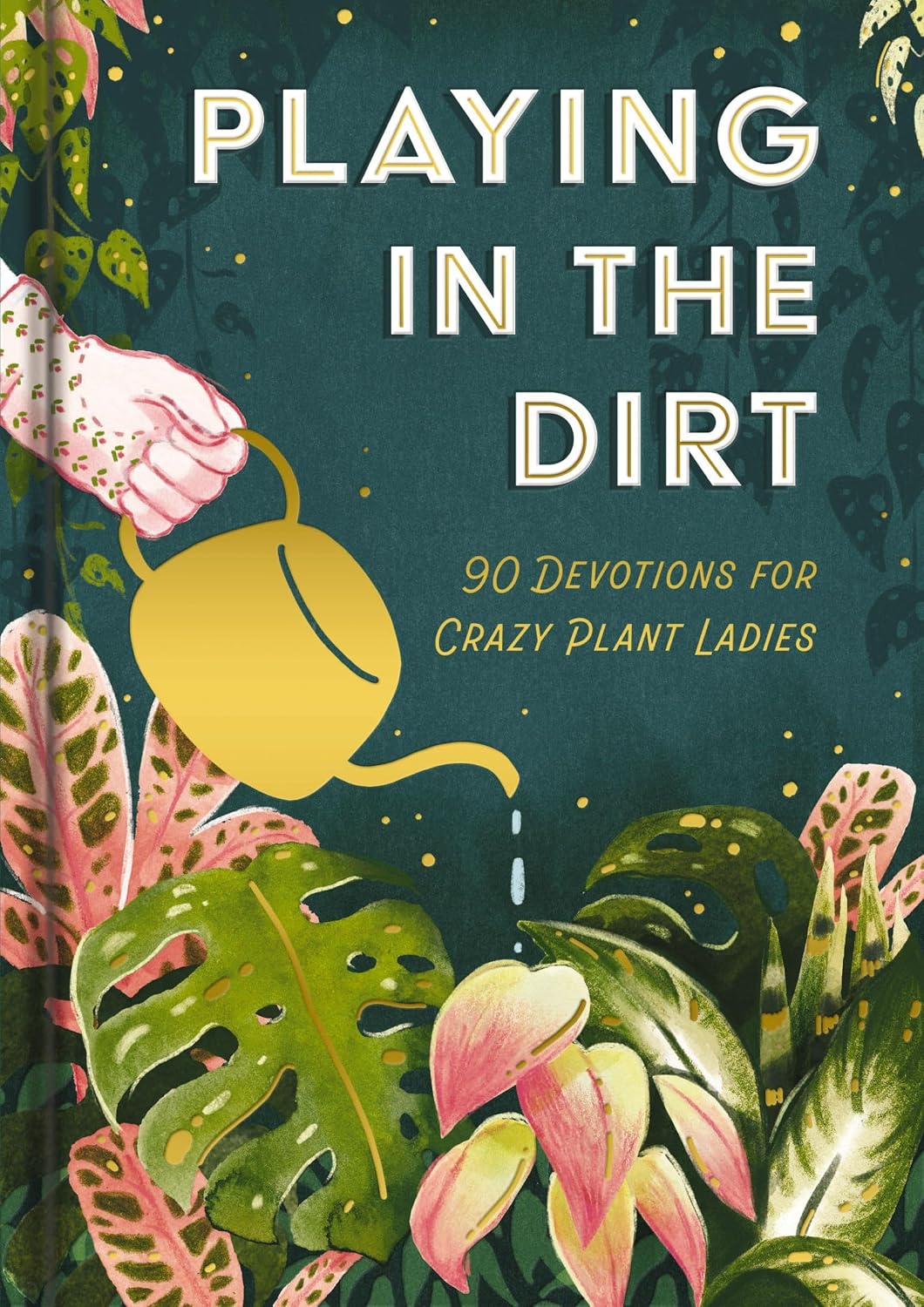 Playing in the Dirt: 90 Devos for Crazy Plant Ladies (hardcover)