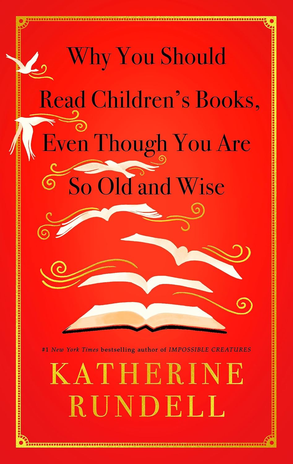 Why You Should Read Children's Books, Even Though You Are So Old and Wise (hardcover) by Katherine Rundell
