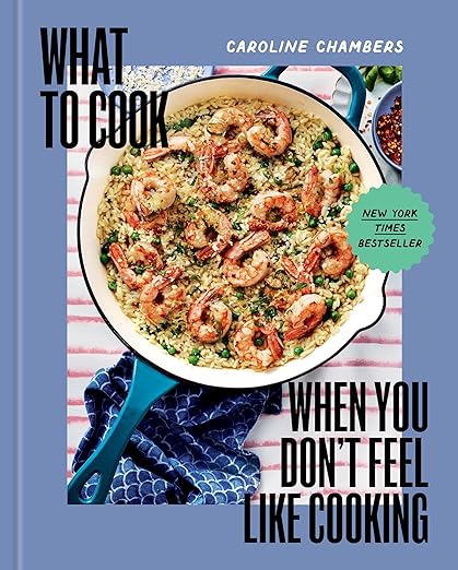 What To Cook When You Don't Feel Like Cooking by Caroline Chambers