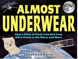 Almost Underwear: How a Piece of Cloth Traveled from Kitty Hawk to the Moon and Mars by Jonathan Roth