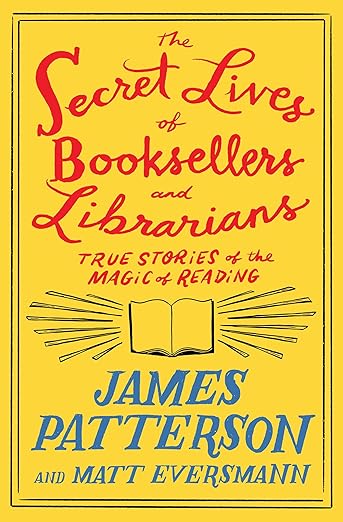 The Secret Lives of Booksellers and Librarians by James Patterson and Matt Eversmann