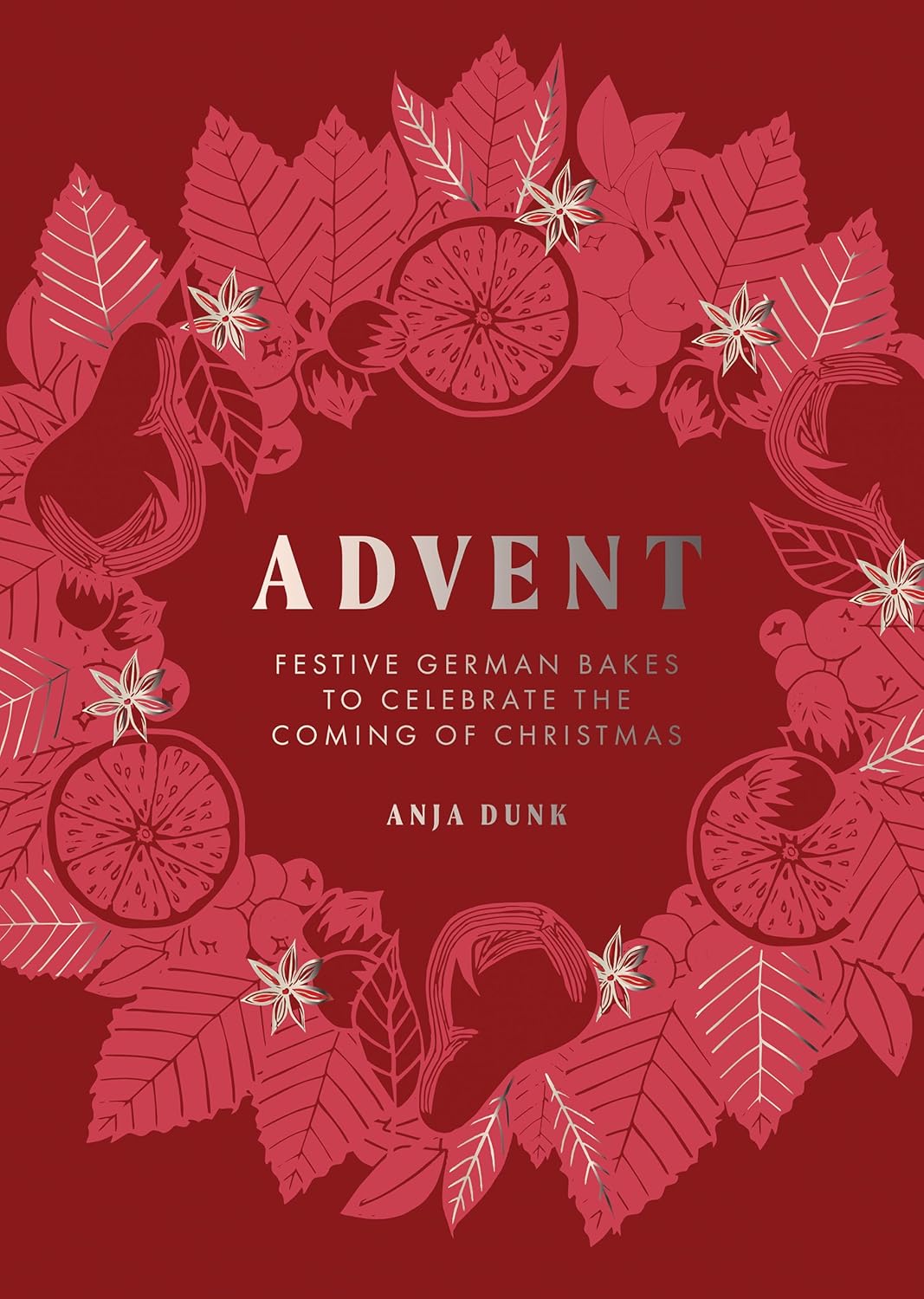 Advent: Festive German Bakes to Celebrate the Coming of Christmas by Anja Dunk