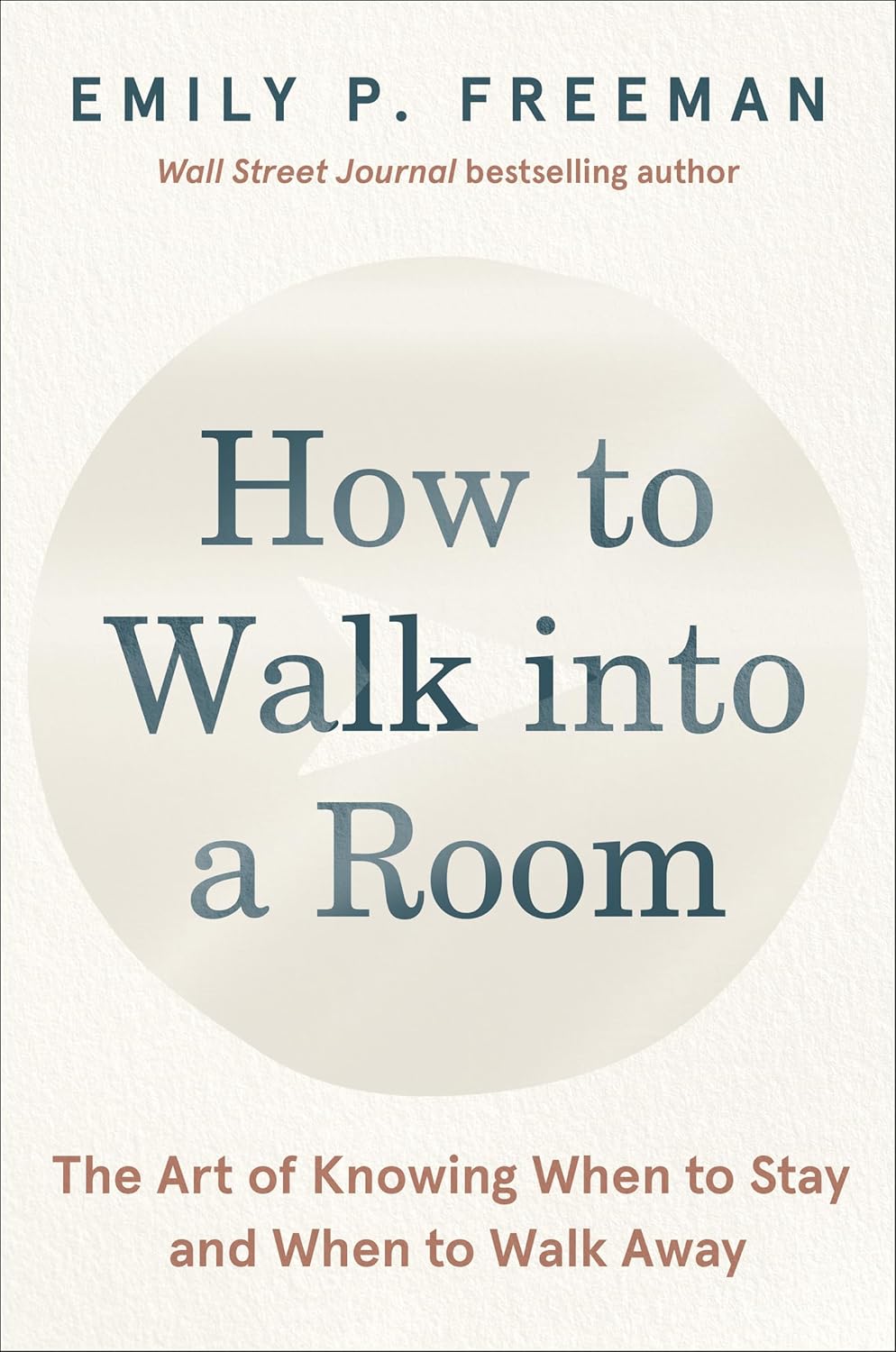 How to Walk Into a Room: The Art of Knowing When to Stay and When to Walk Away by Emily P. Freeman