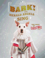 Bark! The Herald Angels Sing: The Dogs of Christmas by Peter Thorpe