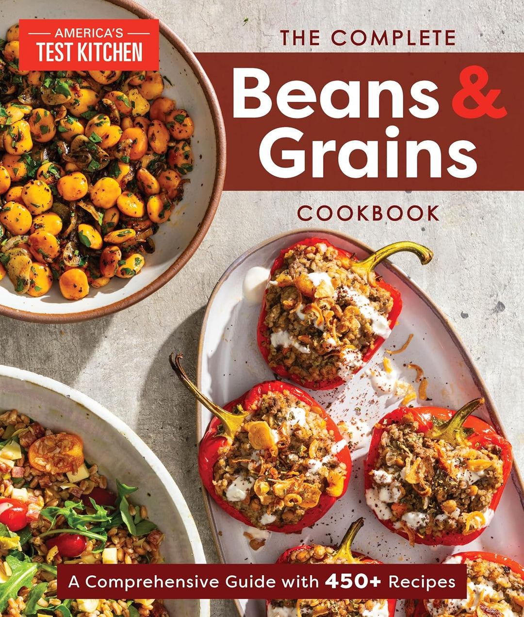 The Complete Beans & Grains Cookbook: A Comprehensive Guide With 450+ Recipes