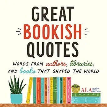 Great Bookish Quotes: Wisdom and Inspiration for Every Bookish Soul ALA