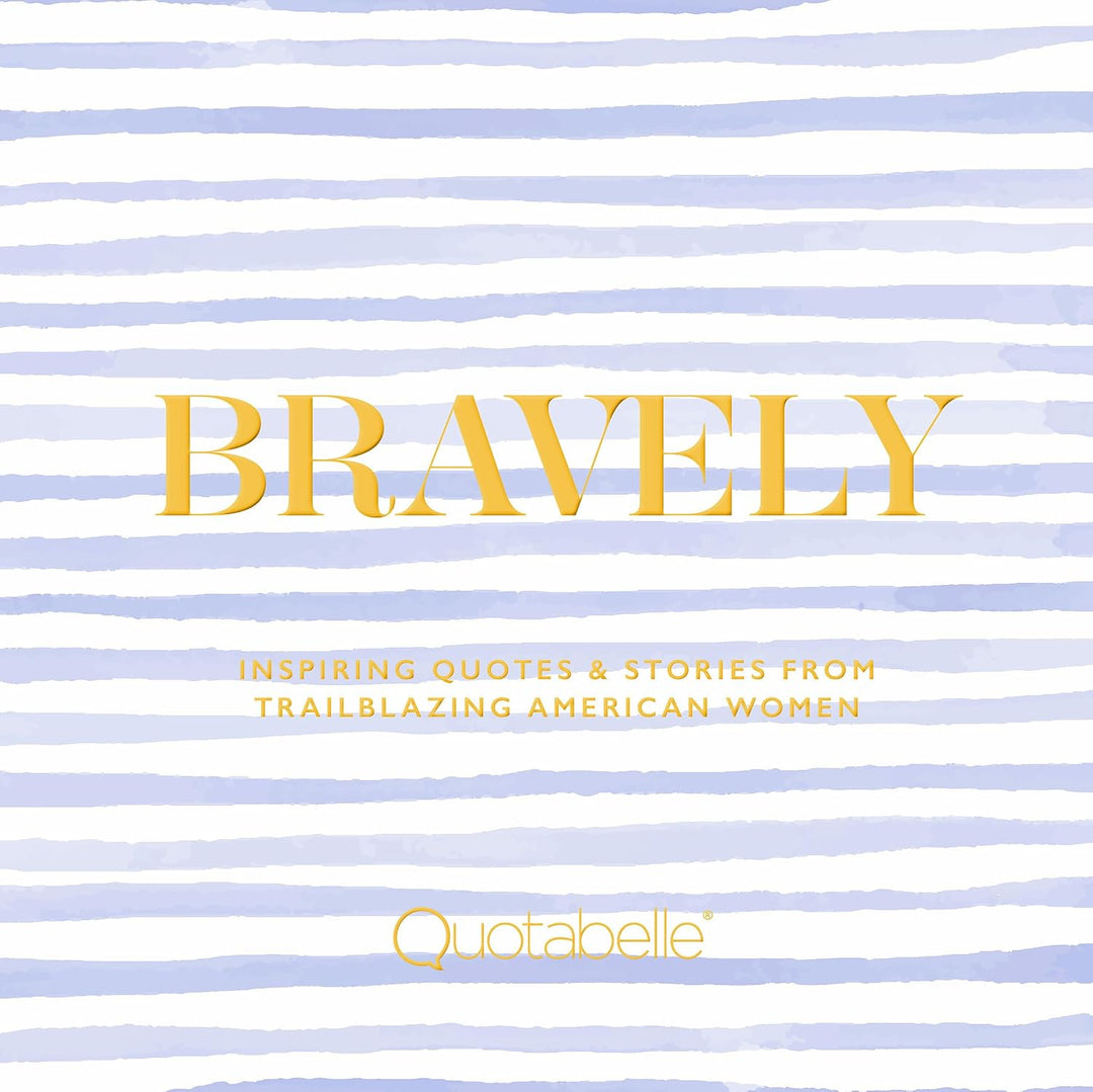 Bravely: Inspiring Quotes & Stories from Trailblazing American Women (Hardcover)