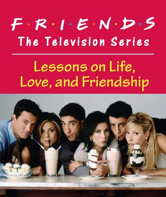 Friends: Lessons On Life, Love, And Friendship