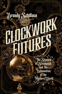 Clockwork Futures by Brandy Schillace