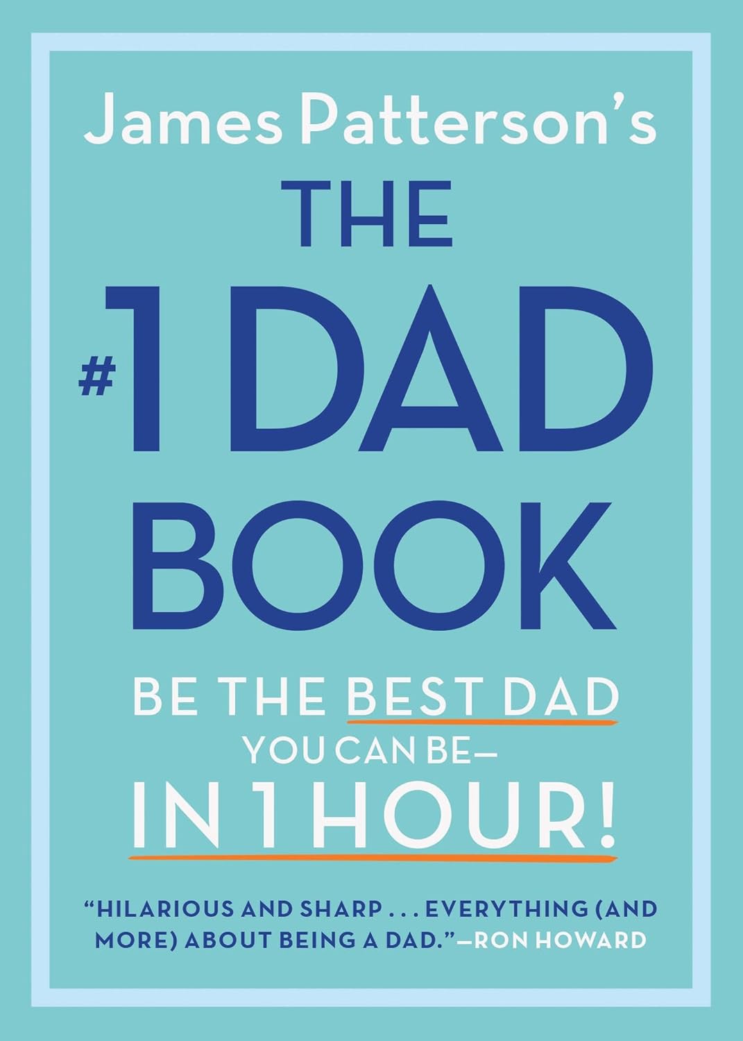 The #1 Dad Book: Be the Best Dad You Can Be in 1 Hour (Hardcover) by James Patterson