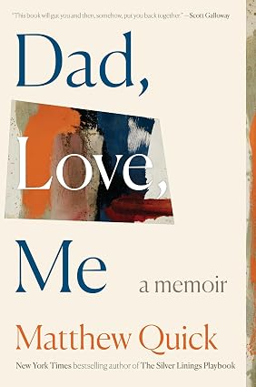 Dad, Love, Me: A Memoir (Hardcover) by Matthew Quick