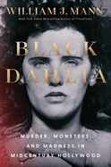 Black Dahlia: Murder, Monsters, and Madness in Midcentury Hollywood by William J. Mann