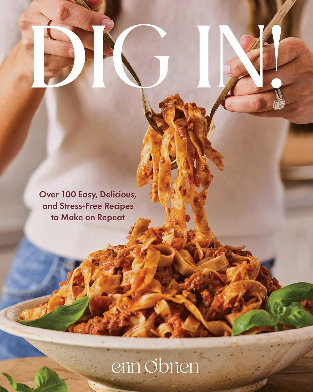 Dig In!: Over 100 Easy, Delicious, and Stress-Free Recipes to Make on Repeat (A Cookbook - Hardcover) by Erin O'Brien