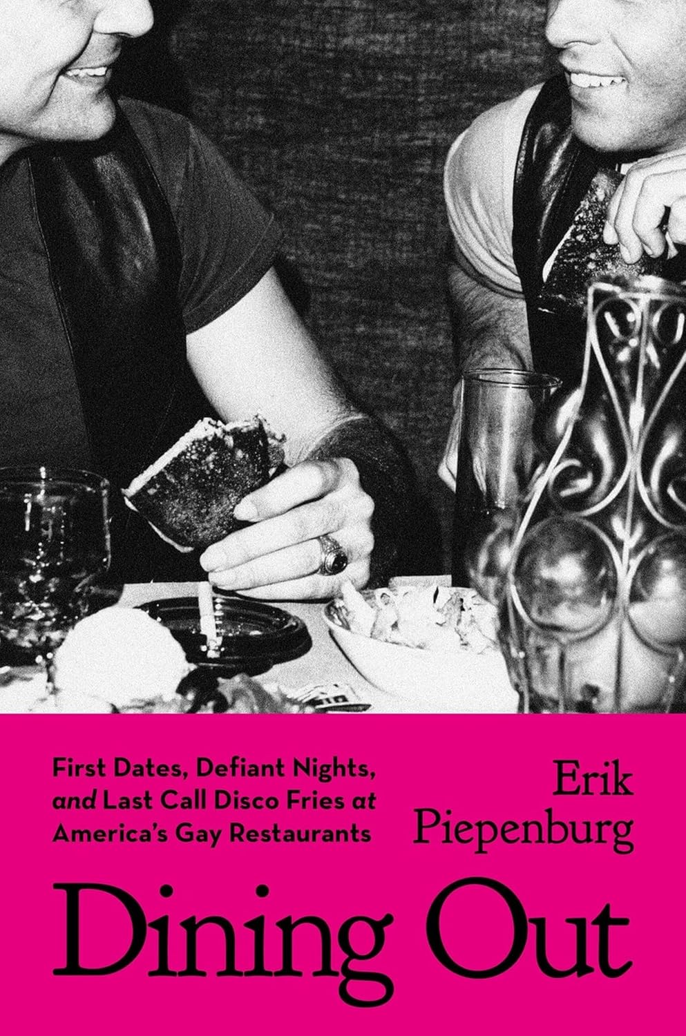 Dining Out: First Dates, Defiant Nights, and Last Call Disco Fries at America's Gay Restaurants (Hardcover) by Erik Piepenburg