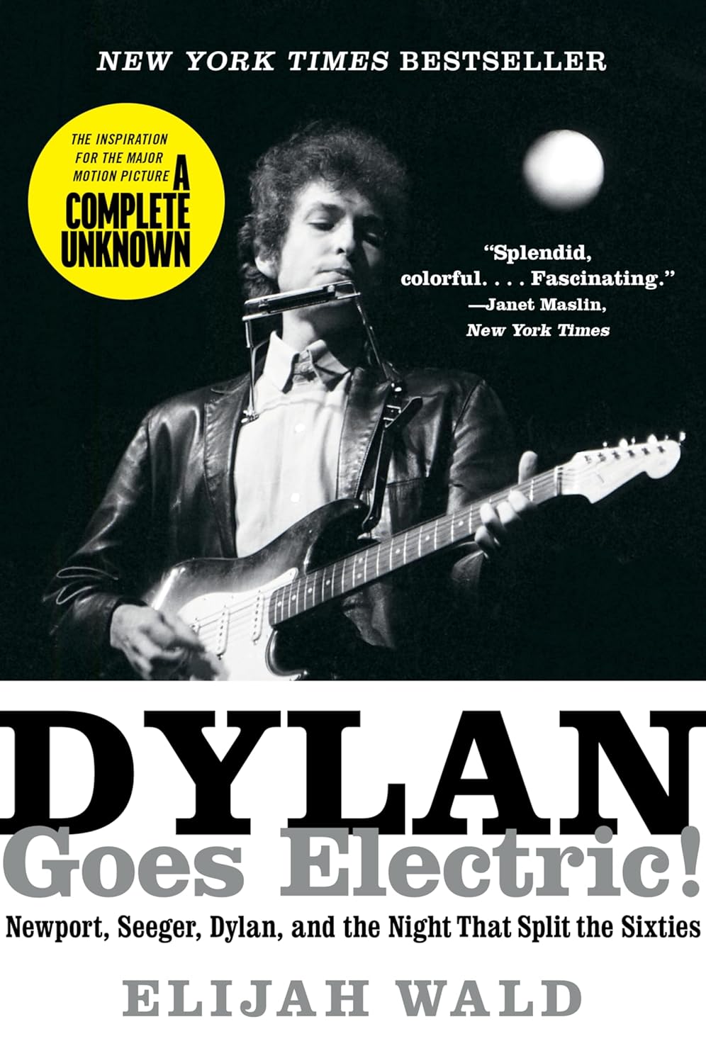 Dylan Goes Electric!: Newport, Seeger, Dylan, and the Night That Split the Sixties by Elijah Wald