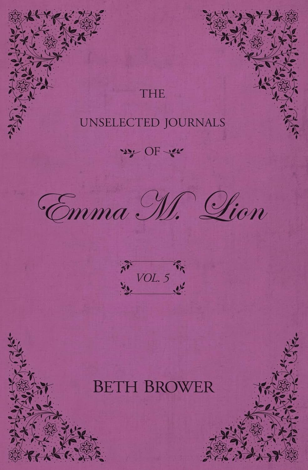 The Unselected Journals of Emma M. Lion (Volume 5) by Beth Brower (Paperback)