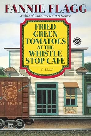 Fried Green Tomatoes at the Whistle Stop Cafe by Fannie Flagg