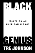 Black Genius: Essays on an American Legacy by Tre Johnson