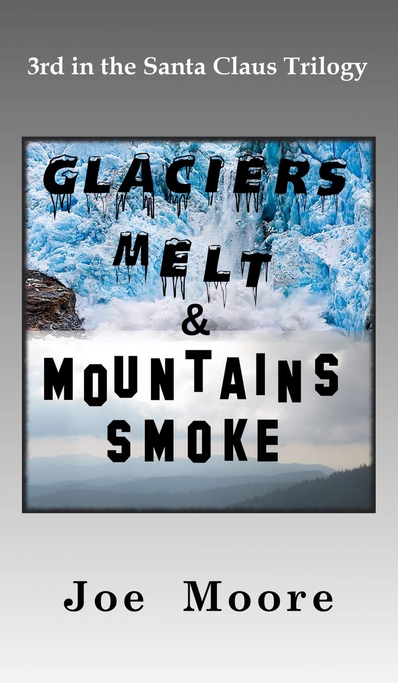 Santa Claus Trilogy #3: Glaciers Melt & Mountains Smoke (Hardcover) by Joe Moore