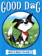 Good Dog: Home is Where the Heart Is by Cam Higgins, Illustrated by Ariel Landy