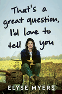 That's a Great Question, I'd Love To Tell You by Elyse Myers