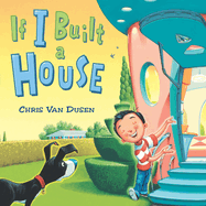 If I Built a House by Chris Van Dusen (Hardcover)