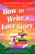 How To Write A Love Story by Catherine Walsh (paperback)