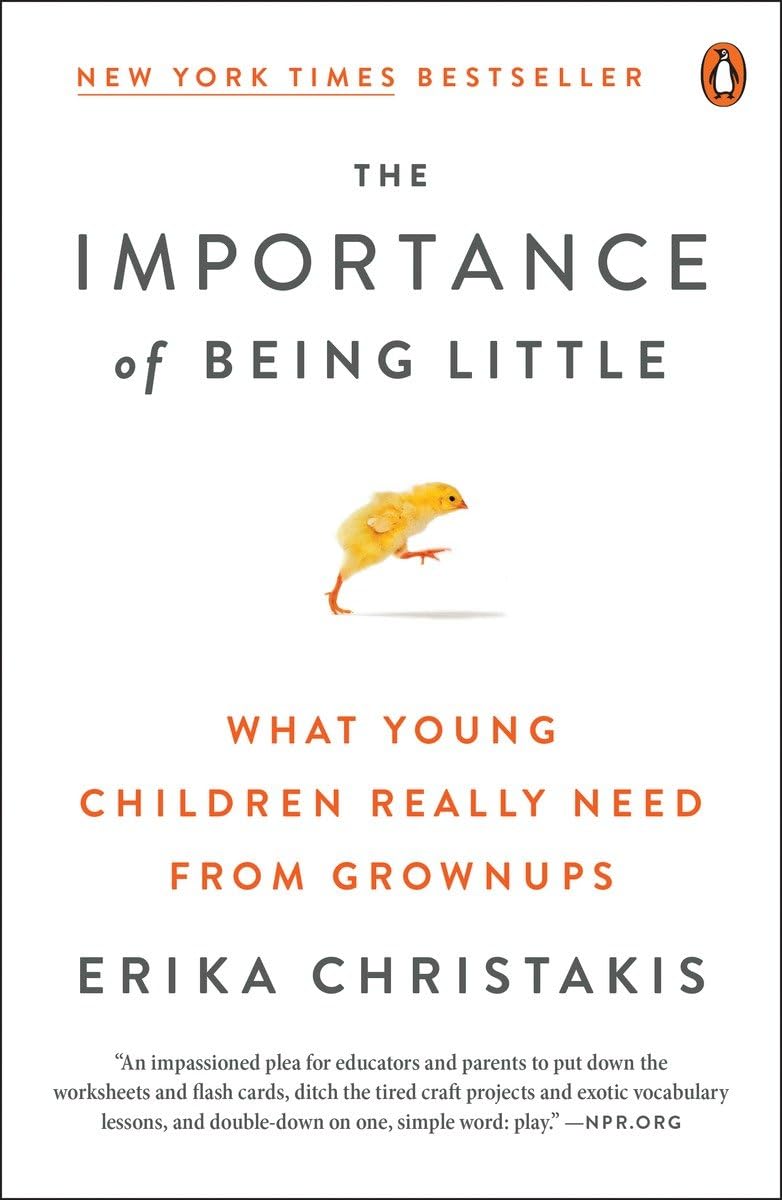 The Importance of Being Little: What Young Children Really Need from Grownups by Erika Christakis