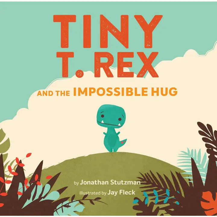 Tiny T. Rex and the Impossible Hug by Jonathan Stutzman