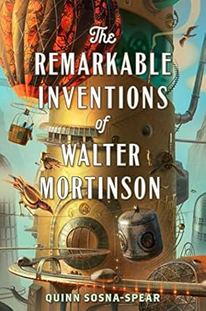 The Remarkable Inventions of Walter Robinson by Quinn Sosna-Spear