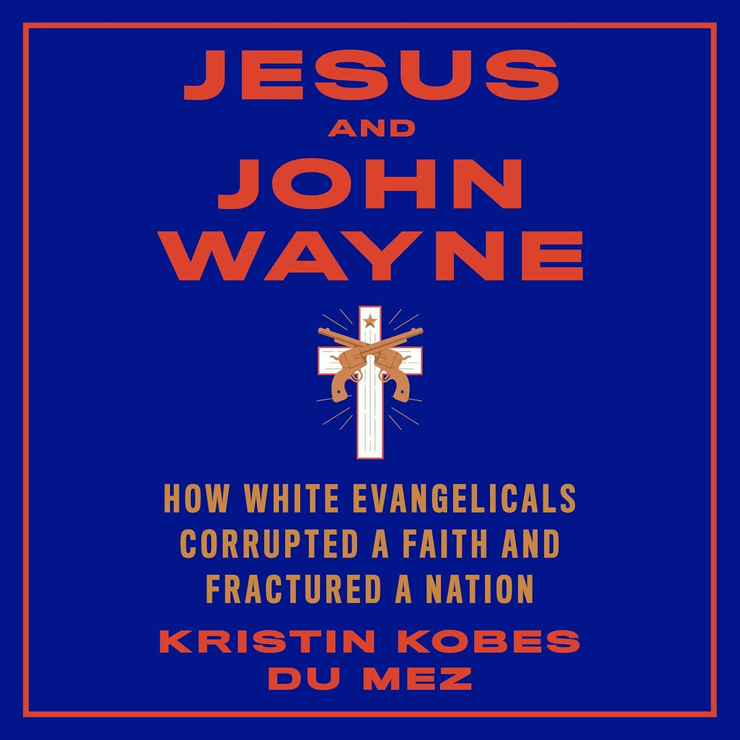 Jesus and John Wayne by Kristen Kobes Du Mez