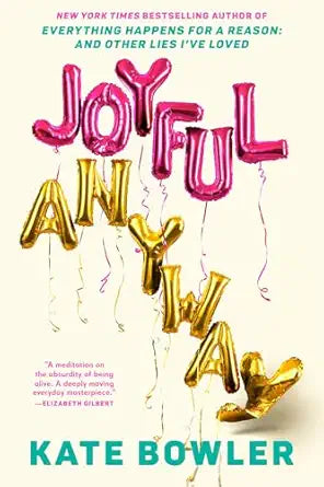 Joyful Anyway by Kate Bowler