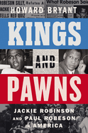 Kings and Pawns: Jackie Robinson and Paul Robeson by Howard Bryant