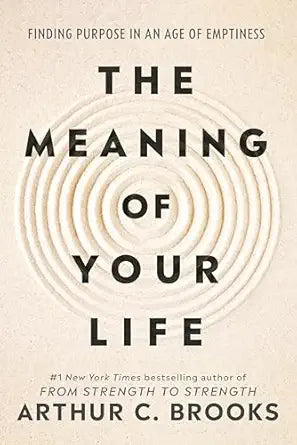 The Meaning Of Your Life by Arthur C. Brooks