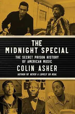 The Midnight Special: The Secret Prison History of American Music by Colin Asher