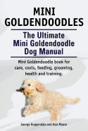 The Ultimate Mini Goldendoodle Dog Manual by George Hoppendale and Asia Moore